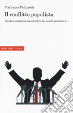 Il conflitto populista. Potere e contropotere alla fine del secolo americano libro