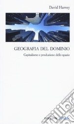 Geografia del dominio. Capitalismo e produzione dello spazio libro