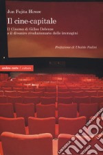 Il cine-capitale. Il «Cinema» di Gilles Deleuze e il divenire rivoluzionario delle immagini libro