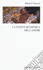 La vanità metafisica dell'amore libro