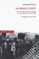 Un mondo estinto. La comunità ebraica di Brody e il suo destino (1941-1945)