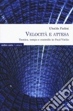 Velocità e attesa. Tecnica, tempo e controllo in Paul Virilio libro