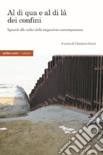 Al di qua e al di là dei confini. Sguardi alle radici delle migrazioni contemporanee libro