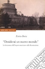 «Desidererai un mondo nuovo». La letteratura dell'impero americano sulla ricostruzione libro