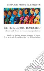 Oltre il lavoro domestico. Il lavoro delle donne tra produzione e riproduzione libro