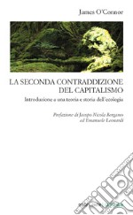 La seconda contraddizione del capitalismo. Introduzione a una teoria e storia dell'ecologia libro