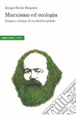 Marxismo ed ecologia. Origine e sviluppo di un dibattito globale