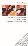 Una teoria femminista della violenza. Per una politica antirazzista della protezione libro di Vergès Françoise