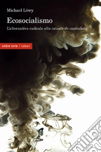 Ecosocialismo. Una alternativa radicale alla catastrofe capitalista