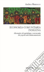 Economia comunitaria indigena. Alternative al capitalismo e autonomia dei popoli nativi latinoamericani