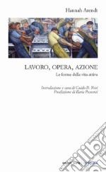 Lavoro, opera, azione. Le forme della vita attiva libro