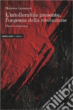 L'intollerabile presente, l'urgenza della rivoluzione. Classi e minoranze libro