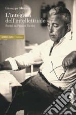 L'integrità dell'intellettuale. Scritti su Franco Fortini libro