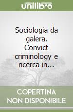 Sociologia da galera. Convict criminology e ricerca in... libro