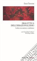 Dialettica dell'irrazionalismo. Lukács tra nazismo e stalinismo. Con Grand Hotel «Abisso» di György Lukács libro