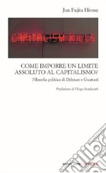 Come imporre un limite assoluto al capitalismo. Filosofia politica di Deleuze e Guattari libro