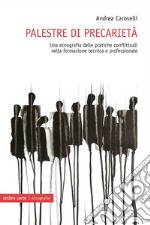 Palestre di precarietà. Una etnografia delle pratiche conflittuali nella formazione tecnica e professionale libro