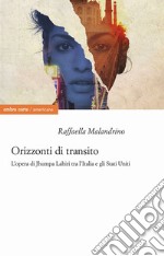 Orizzonti di transito. L'opera di Jhumpa Lahiri tra l'Italia e gli Stati Uniti libro