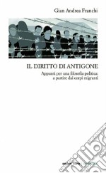 Il diritto di Antigone. Appunti per una filosofia politica: a partire dai corpi migranti