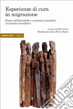 Esperienza di cura in migrazione. Forme dell'invisibile e narrazioni possibili: l'orizzonte etnoclinico libro