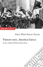 Pantere nere, America bianca. Storia e politica del Black Panther Party libro