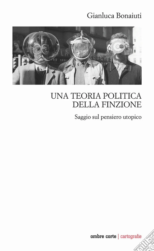 Una teoria politica della finzione. Saggio sul pensiero utopico
