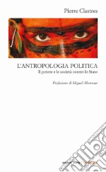 L'antropologia politica. Il potere e le società contro lo Stato libro