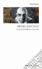 Michel Foucault. La storia, il nichilismo e la morale libro