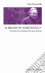 Il rischio di «fare pasticci». Un'analisi dei metaloghi di Gregory Bateson libro