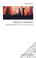 Violenta speranza. Trap e riproduzione del panico morale libro