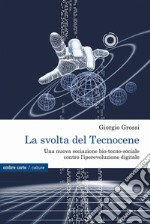 La svolta del Tecnocene. Una nuova sociazione bio-tecno-sociale contro l'iperevoluzione digitale libro