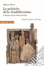 Le politiche della disabilitazione. Il Modello Sociale della disabilità libro