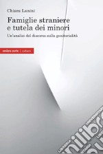 Famiglie straniere e tutela dei minori. Un'analisi del discorso sulla genitorialità libro