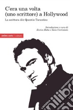 C'era una volta (uno scrittore) a Hollywood. La scrittura di/e Quentin Tarantino libro