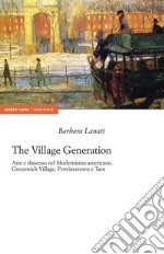 The village generation. Arte e dissenso nel Modernismo americano. Greenwich Village, Provincentown e Taos libro