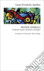 Mondi animali. Corpi non umani e binarismo ontologico libro