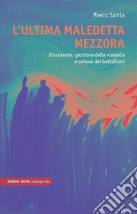 L'ultima maledetta mezzora. Discoteche e cultura dei buttafuori libro