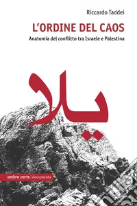 L'ordine del caos. Anatomia del conflitto tra Israele e Palestina libro