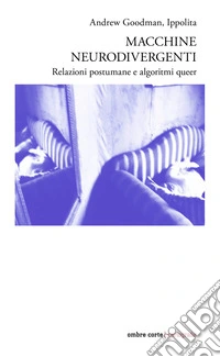 Macchine neurodivergenti. Relazioni postumane e algoritmi queer libro