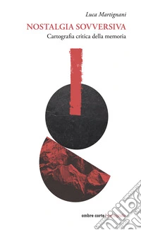 Nostalgia sovversiva. Cartografia critica della memoria libro