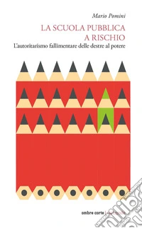 La scuola pubblica a rischio. L'autoritarismo fallimentare delle destre al potere libro