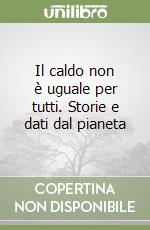 Il caldo non è uguale per tutti. Storie e dati dal pianeta libro