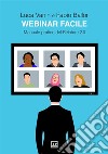 Webinar facile. Manuale pratico del relatore 2.0 libro