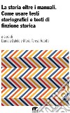 La storia oltre i manuali. Come usare testi storiografici e testi di finzione storica libro