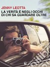 La verità è negli occhi di chi sa guardare oltre libro di Leotta Jenny