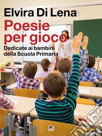 Poesie per gioco. Dedicate ai bambini della scuola primaria libro