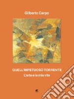 Quell'impetuoso torrente. L'arte e la mia vita