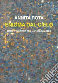 Enigma dal cielo. Dalla devozione alla consapevolezza