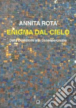 Enigma dal cielo. Dalla devozione alla consapevolezza libro