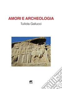 Amori e archeologia